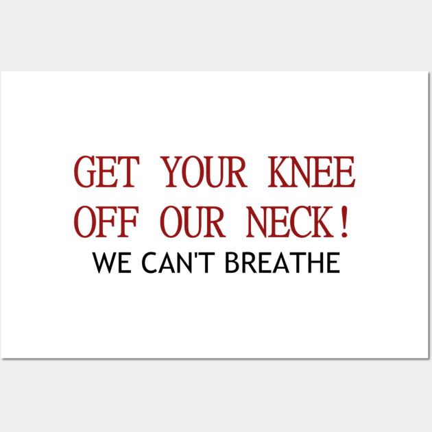 Get your knee off our necks Wall Art by Actual T-Shirt Design